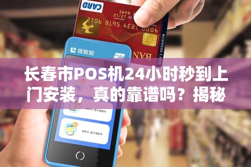 长春市POS机24小时秒到上门安装，真的靠谱吗？揭秘背后的5大陷阱！