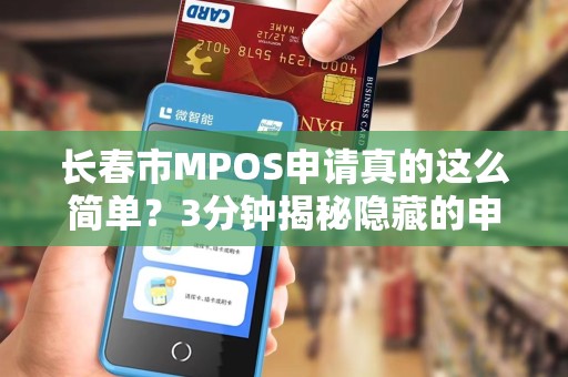 长春市MPOS申请真的这么简单？3分钟揭秘隐藏的申请陷阱！