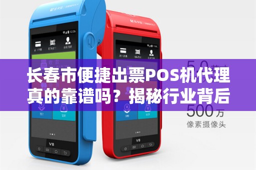 长春市便捷出票POS机代理真的靠谱吗？揭秘行业背后的3大陷阱与5个避坑指南！