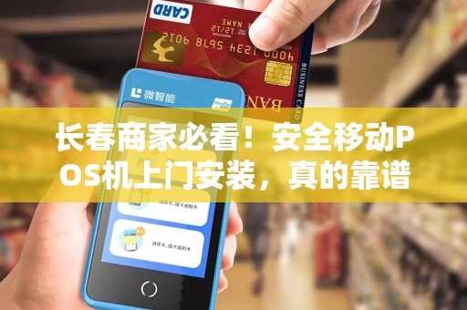 长春商家必看！安全移动POS机上门安装，真的靠谱吗？