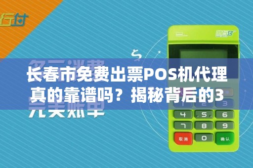 长春市免费出票POS机代理真的靠谱吗?揭秘背后的3大陷阱!