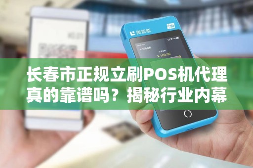 长春市正规立刷POS机代理真的靠谱吗？揭秘行业内幕与避坑指南！