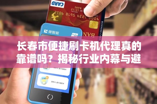 长春市便捷刷卡机代理真的靠谱吗?揭秘行业内幕与避坑指南!