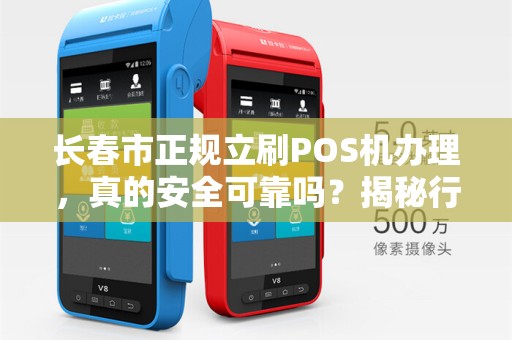 长春市正规立刷POS机办理，真的安全可靠吗？揭秘行业内幕！