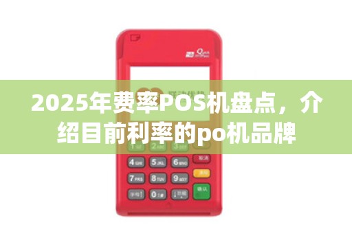 2025年费率POS机盘点,介绍目前利率的po机品牌
