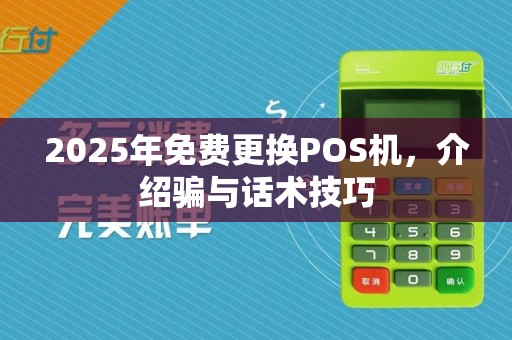 2025年免费更换POS机,介绍骗与话术技巧