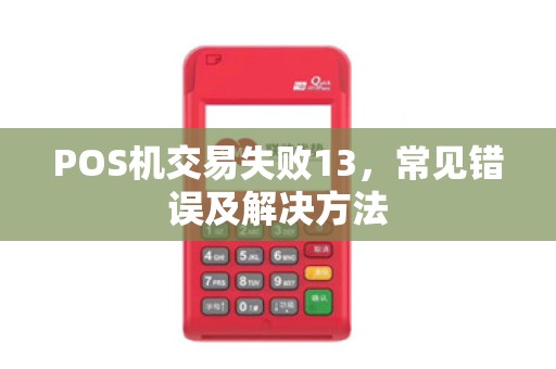 POS机交易失败13，常见错误及解决方法