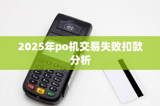2025年po机交易失败扣款分析