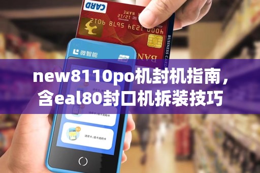 new8110po机封机指南，含eal80封口机拆装技巧