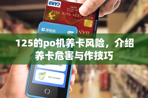125的po机养卡风险，介绍养卡危害与作技巧