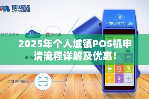 2025年个人城镇POS机申请流程详解及优惠！