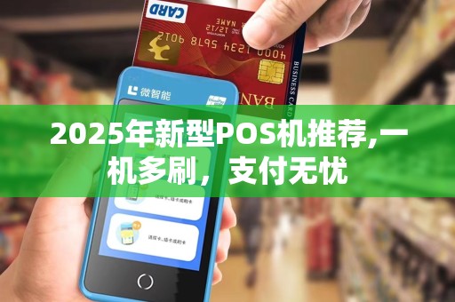 2025年新型POS机推荐,一机多刷,支付无忧
