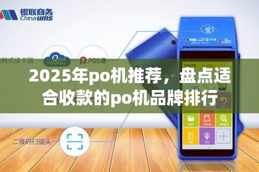 2025年po机推荐,盘点适合收款的po机品牌排行
