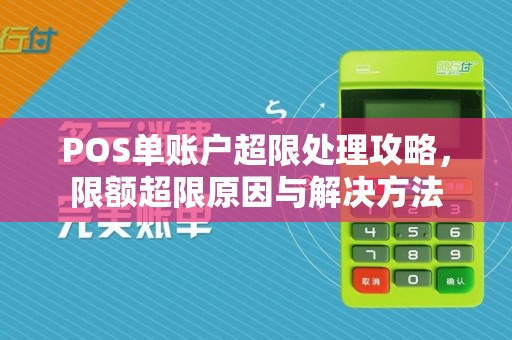 POS单账户超限处理攻略,限额超限原因与解决方法