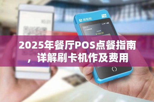 2025年餐厅POS点餐指南,详解刷卡机作及费用