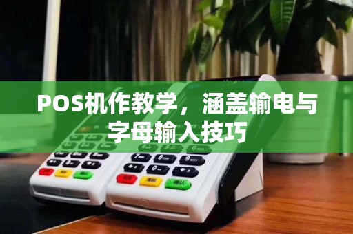 POS机作教学,涵盖输电与字母输入技巧