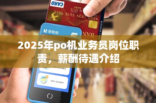 2025年po机业务员岗位职责,薪酬待遇介绍