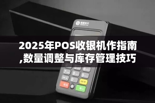 2025年POS收银机作指南,数量调整与库存管理技巧
