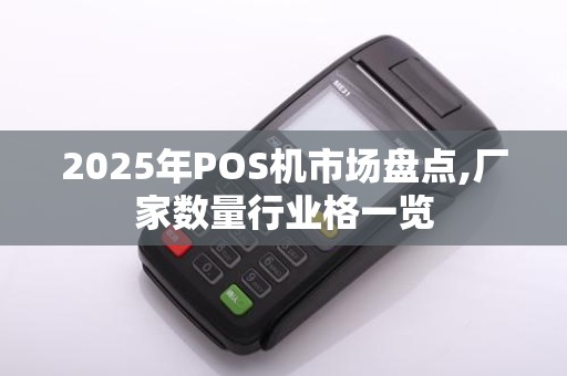 2025年POS机市场盘点,厂家数量行业格一览