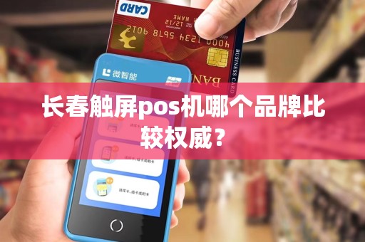 长春触屏pos机哪个品牌比较权威？