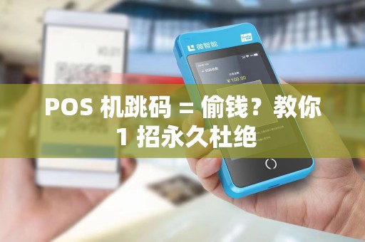 POS 机跳码 = 偷钱？教你 1 招永久杜绝