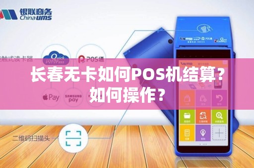 长春无卡如何POS机结算?如何操作?