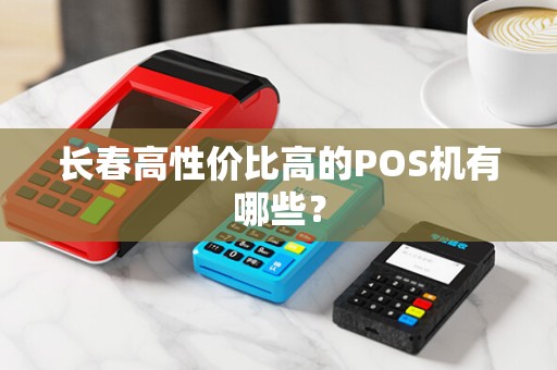 长春高性价比高的POS机有哪些？