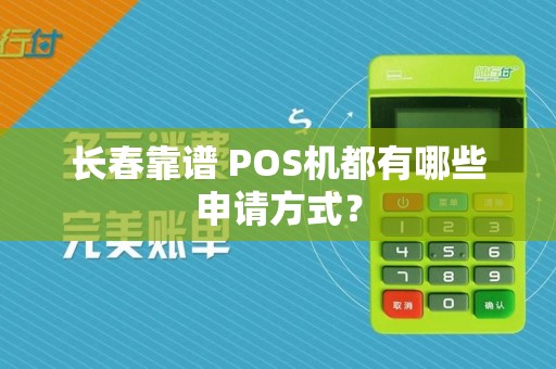 长春靠谱 POS机都有哪些申请方式？