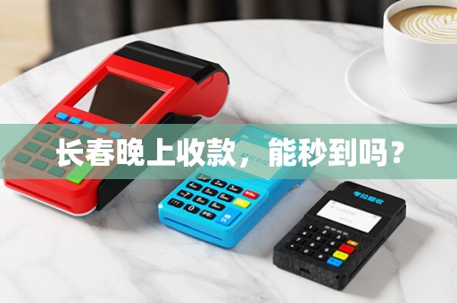 长春晚上收款，能秒到吗？
