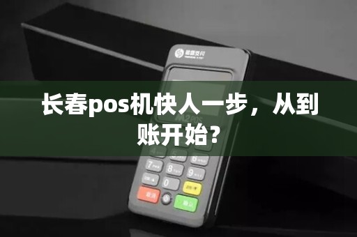 长春pos机快人一步，从到账开始？