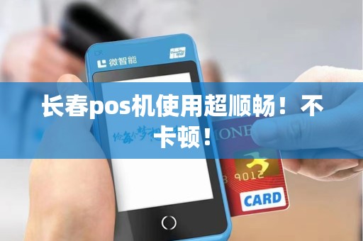长春pos机使用超顺畅！不卡顿！