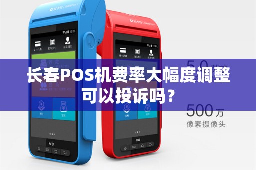 长春POS机费率大幅度调整可以投诉吗？