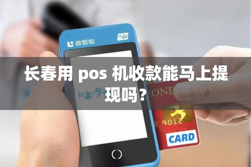 长春用 pos 机收款能马上提现吗?