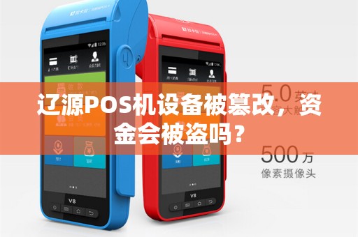 辽源POS机设备被篡改,资金会被盗吗?