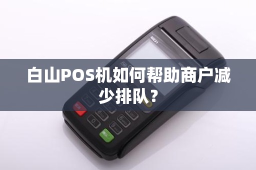 白山POS机如何帮助商户减少排队？