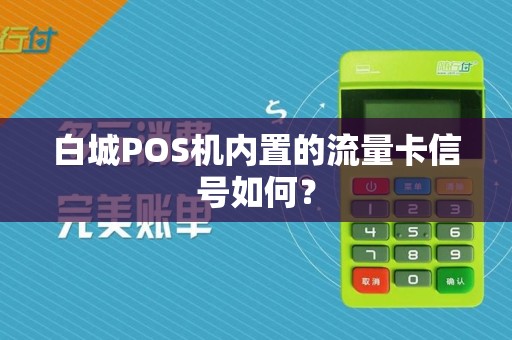 白城POS机内置的流量卡信号如何？