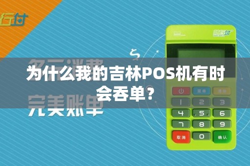 为什么我的吉林POS机有时会吞单？