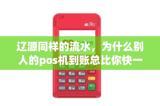 辽源同样的流水，为什么别人的pos机到账总比你快一步？
