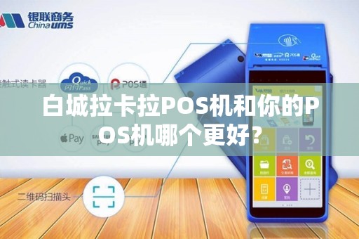 白城拉卡拉POS机和你的POS机哪个更好?