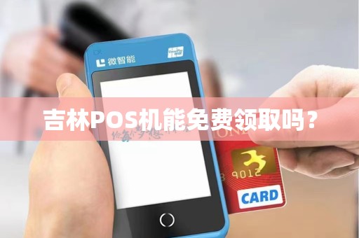吉林POS机能免费领取吗？