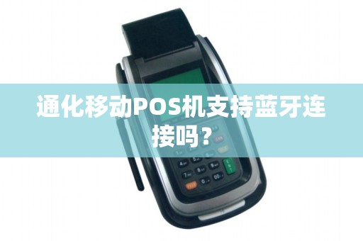 通化移动POS机支持蓝牙连接吗？
