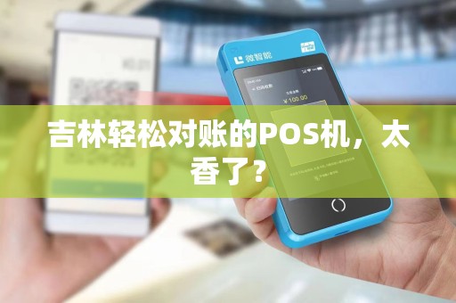 吉林轻松对账的POS机，太香了？