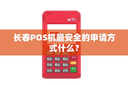长春POS机最安全的申请方式什么?