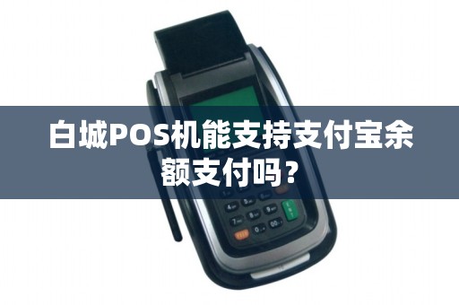白城POS机能支持支付宝余额支付吗？