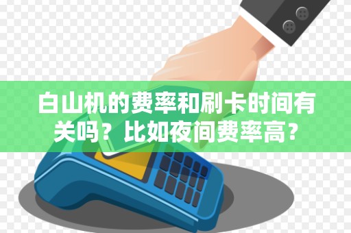 白山机的费率和刷卡时间有关吗？比如夜间费率高？
