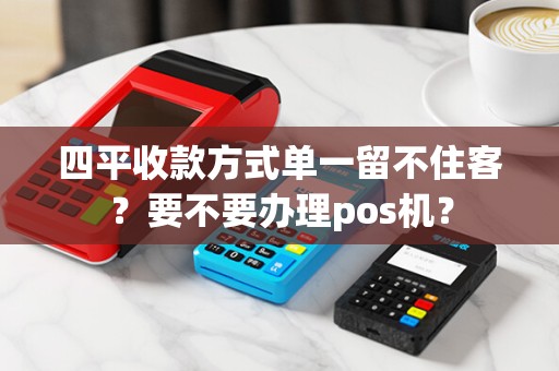 四平收款方式单一留不住客？要不要办理pos机？