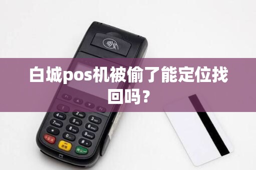 白城pos机被偷了能定位找回吗？
