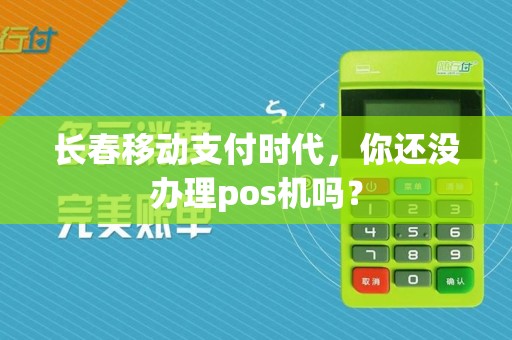 长春移动支付时代，你还没办理pos机吗？