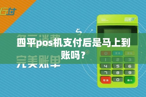 四平pos机支付后是马上到账吗？