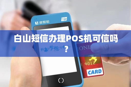 白山短信办理POS机可信吗？